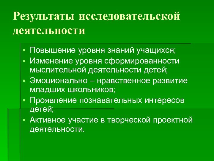 Результаты исследовательской деятельностиПовышение уровня знаний учащихся;Изменение уровня сформированности мыслительной деятельности детей;Эмоционально –