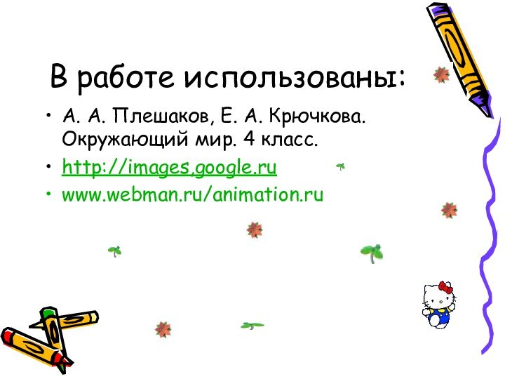 В работе использованы:А. А. Плешаков, Е. А. Крючкова. Окружающий мир. 4 класс.http://images,google.ruwww.webman.ru/animation.ru