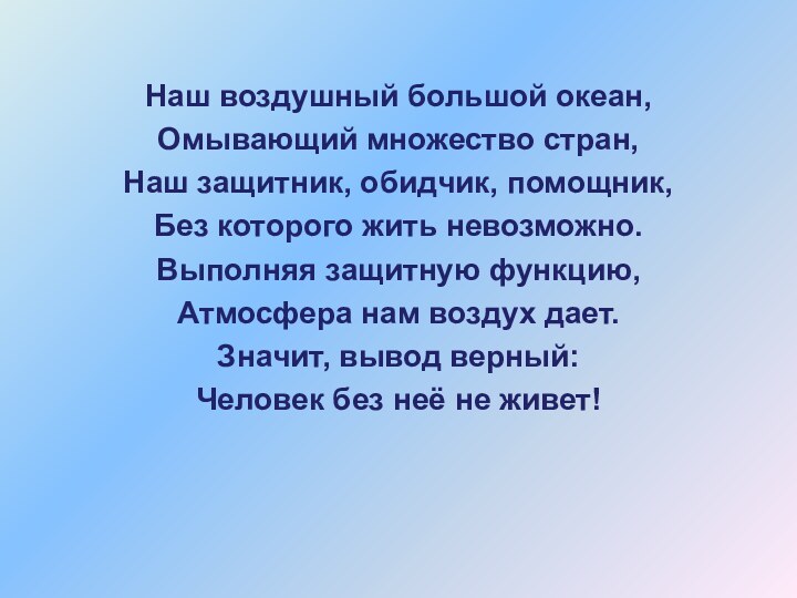 Наш воздушный большой океан,Омывающий множество стран,Наш защитник, обидчик, помощник,Без которого жить невозможно.Выполняя