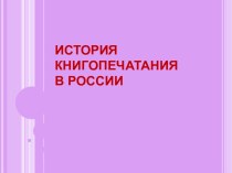 ИСТОРИЯ КНИГОПЕЧАТАНИЯ В РОССИИ