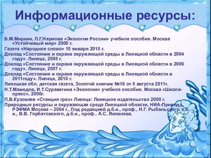 Информационные ресурсы: Б.М.Миркин, Л.Г.Наумова «Экология России» учебное пособие. Москва «Устойчивый мир» 2000