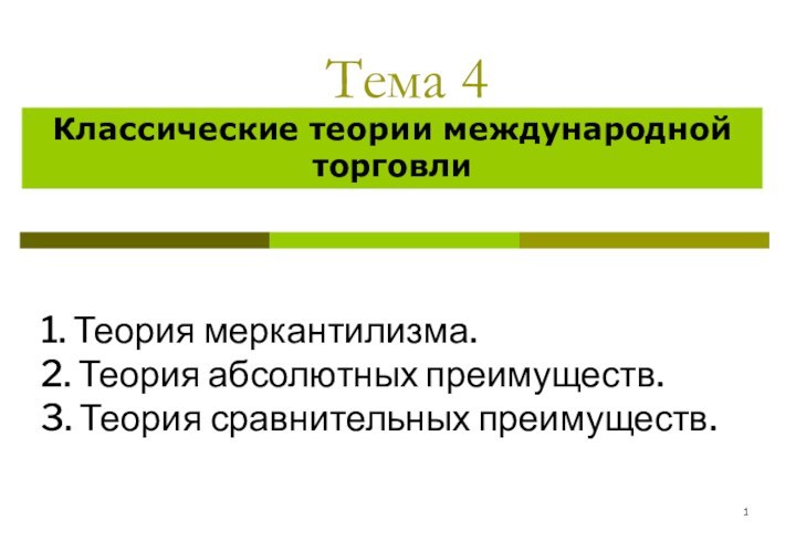 Тема 4	Классические теории международной торговли1. Теория меркантилизма.2. Теория абсолютных преимуществ.3. Теория сравнительных преимуществ.