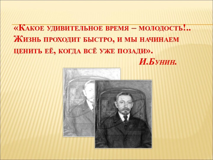 «Какое удивительное время – молодость!.. Жизнь проходит быстро, и мы начинаем ценить