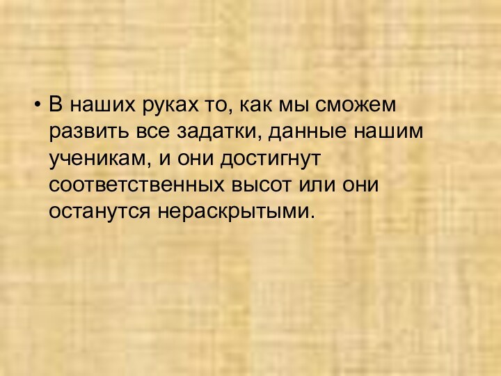 В наших руках то, как мы сможем развить все задатки, данные нашим