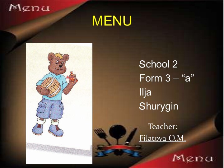 MENU  School 2  Form 3 – “a”  Ilja  Shurygin