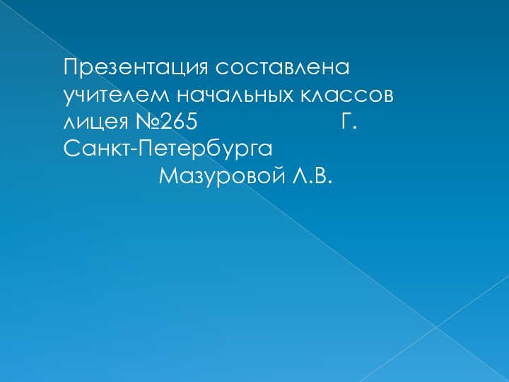 Презентация составлена учителем начальных классов лицея №265