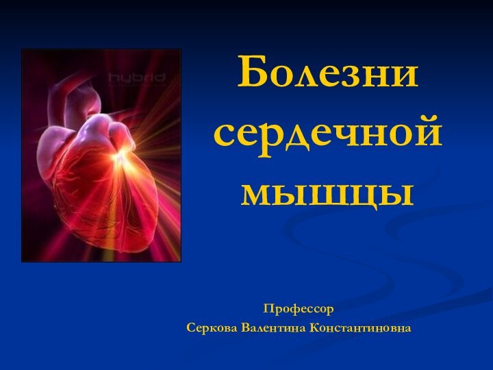 Болезни  сердечной мышцы ПрофессорСеркова Валентина Константиновна