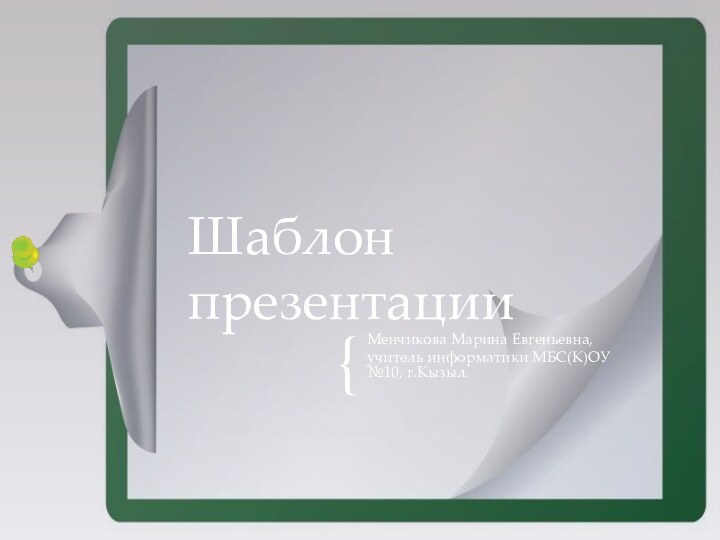 Менчикова Марина Евгеньевна, учитель информатики МБС(К)ОУ №10, г.Кызыл.Шаблон презентации