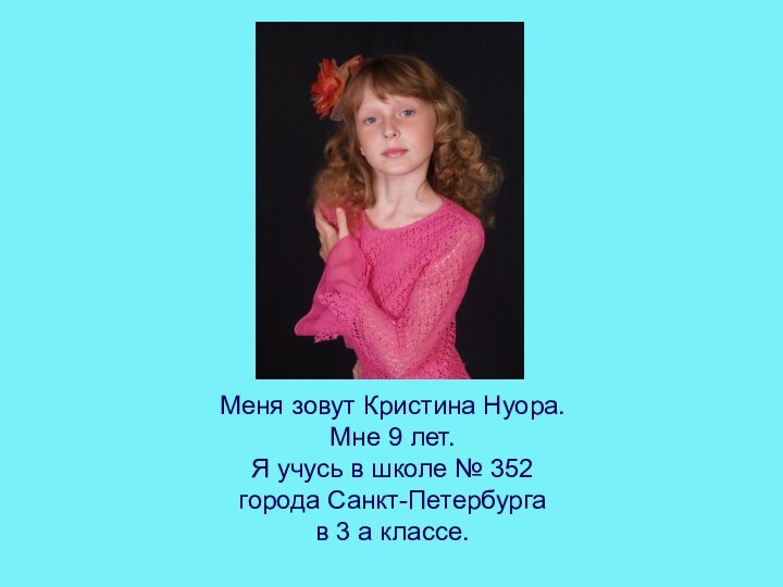 Меня зовут Кристина Нуора. Мне 9 лет. Я учусь в школе №