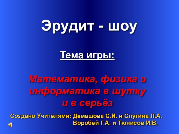 Эрудит - шоуСоздано Учителями: Демашова С.И. и Слугина Л.А.