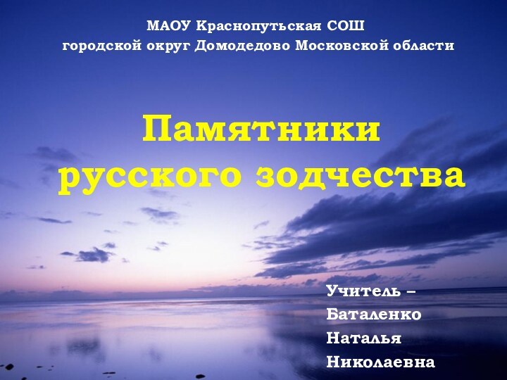 Памятники русского зодчества МАОУ Краснопутьская СОШ городской округ Домодедово Московской областиУчитель –Баталенко НатальяНиколаевна