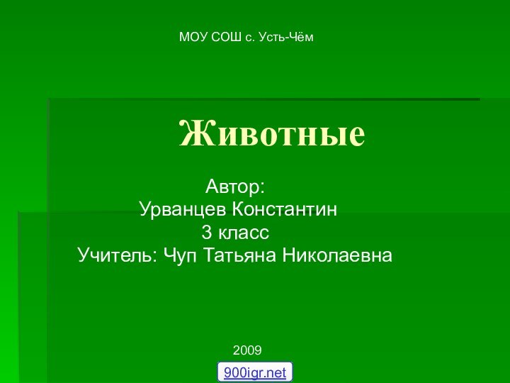 ЖивотныеАвтор: Урванцев Константин3 классУчитель: Чуп Татьяна НиколаевнаМОУ СОШ с. Усть-Чём2009