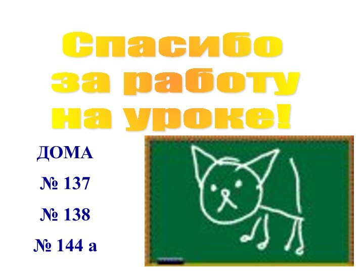 Спасибо  за работу  на уроке!ДОМА№ 137№ 138№ 144 а