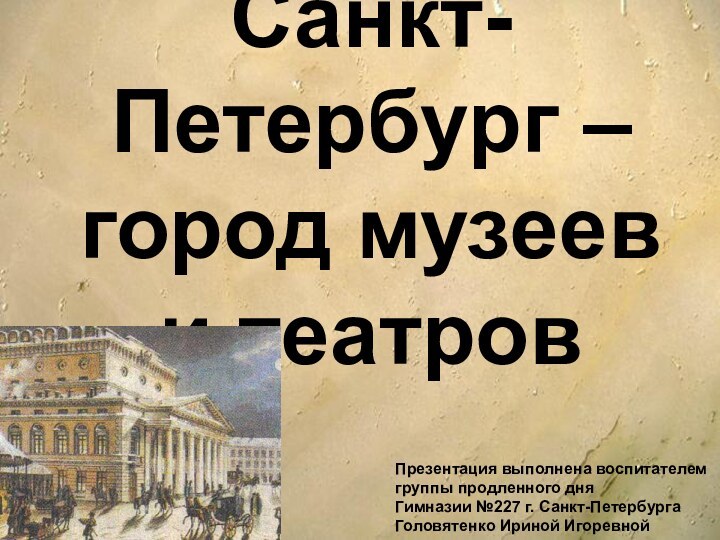 Санкт-Петербург –  город музеев и театровПрезентация выполнена воспитателем группы продленного дня