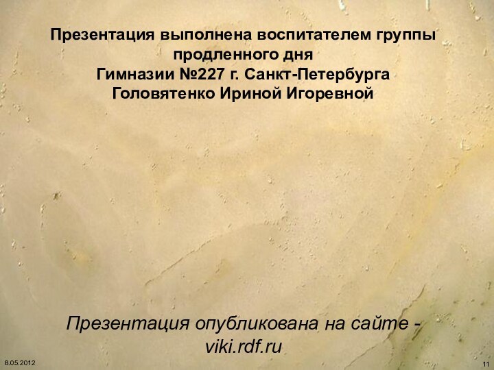 8.05.2012Презентация выполнена воспитателем группы продленного дня Гимназии №227 г. Санкт-ПетербургаГоловятенко Ириной Игоревной