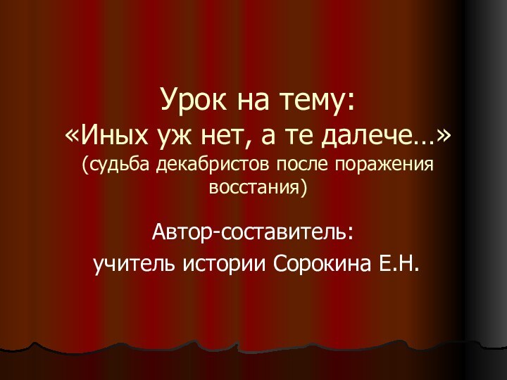 Урок на тему: «Иных уж нет, а те далече…» (судьба декабристов после