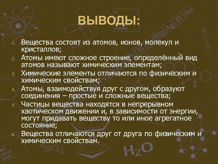 ВЫВОДЫ:Вещества состоят из атомов, ионов, молекул и кристаллов;Атомы имеют сложное строение, определённый