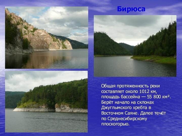 БирюсаОбщая протяженность реки составляет около 1012 км, площадь бассейна — 55 800 км². Берёт начало