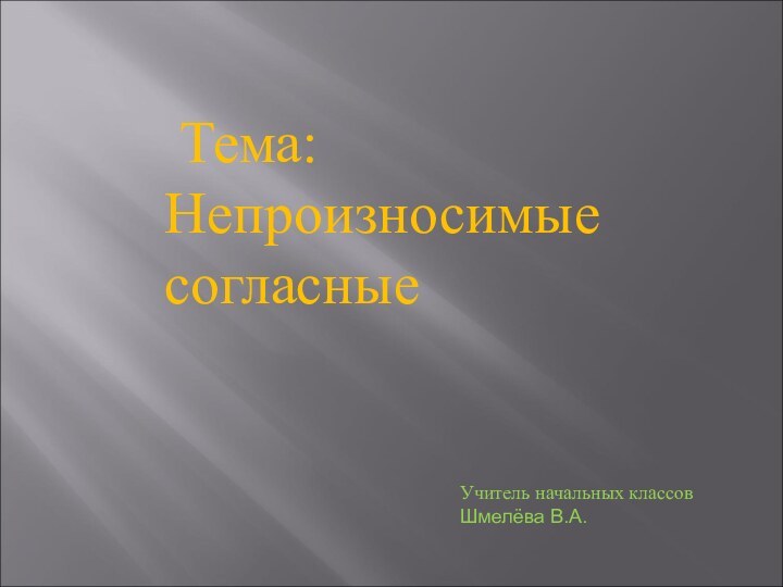 Тема: Непроизносимые согласныеУчитель начальных классов Шмелёва В.А.