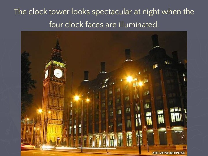 The clock tower looks spectacular at night when the four clock faces are illuminated. 