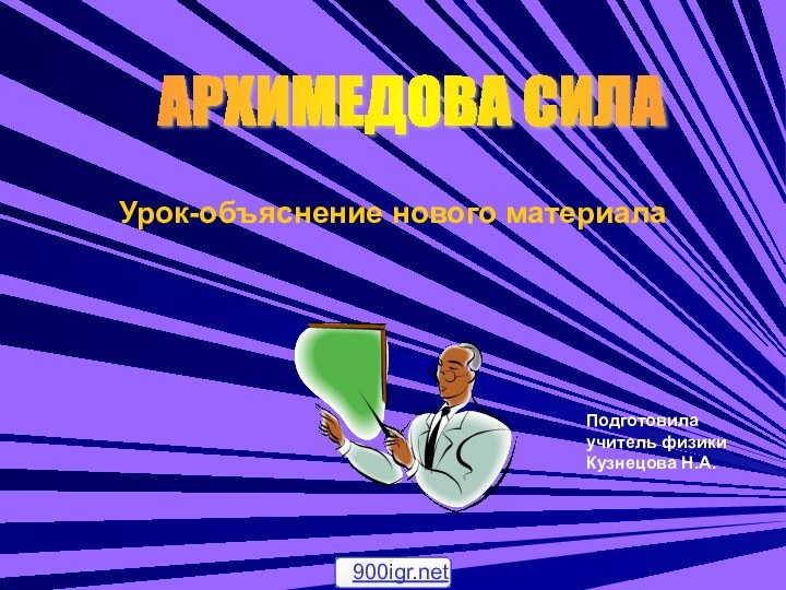 АРХИМЕДОВА СИЛА Урок-объяснение нового материалаПодготовила учитель физикиКузнецова Н.А.