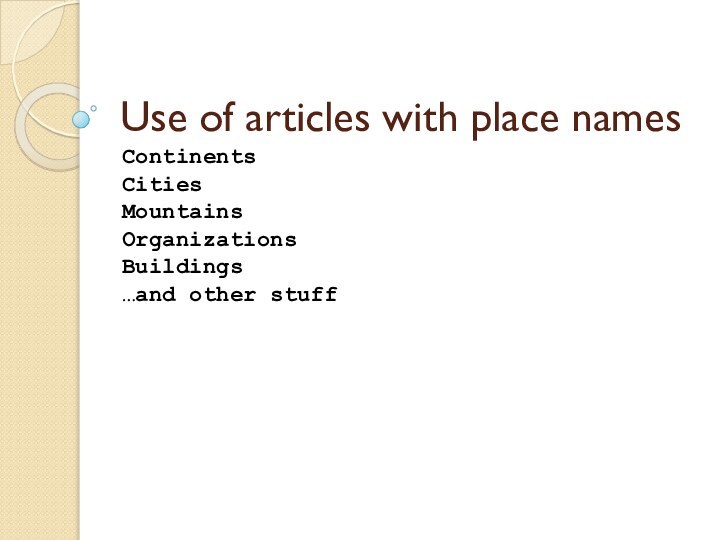 Use of articles with place namesContinentsCities MountainsOrganizationsBuildings…and other stuff