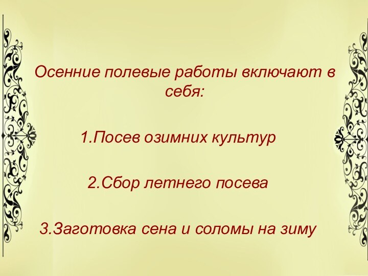 Осенние полевые работы включают в себя:Посев озимних культурСбор летнего посеваЗаготовка сена и соломы на зиму