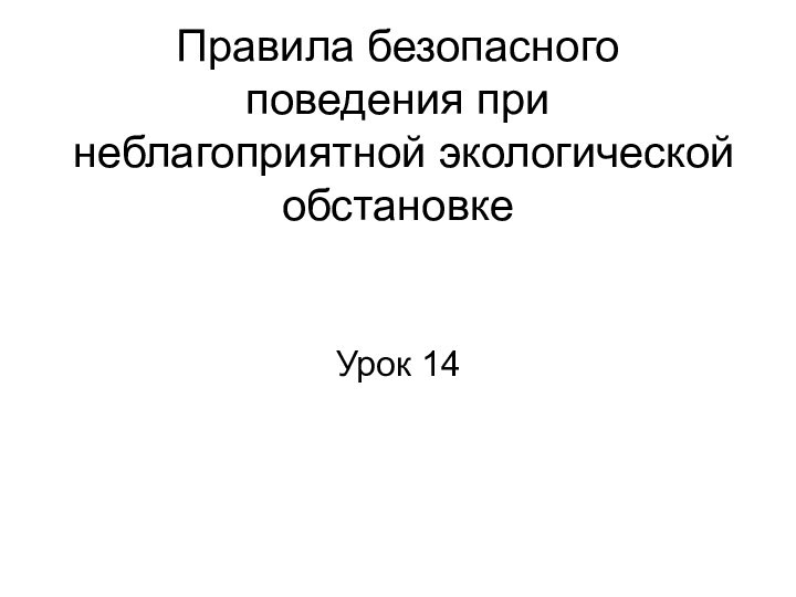 Правила безопасного поведения при неблагоприятной экологической обстановке Урок 14