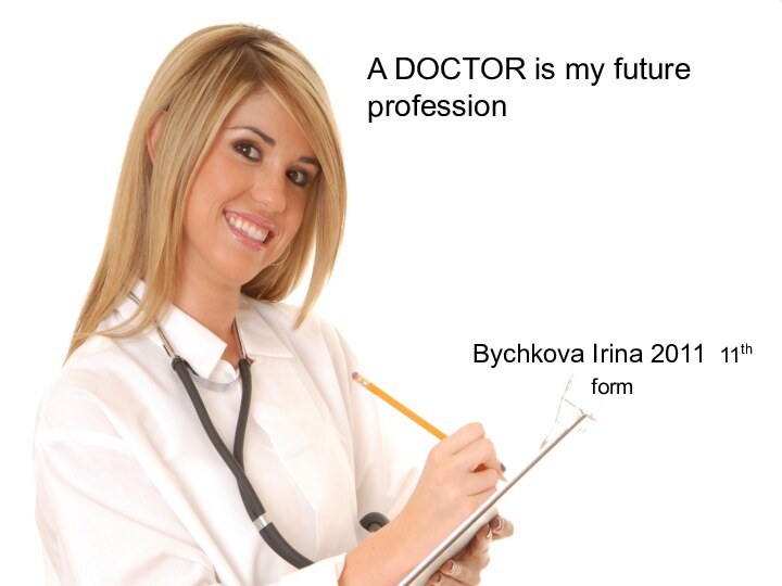 Bychkova Irina 2011 11th form  A DOCTOR is my future profession