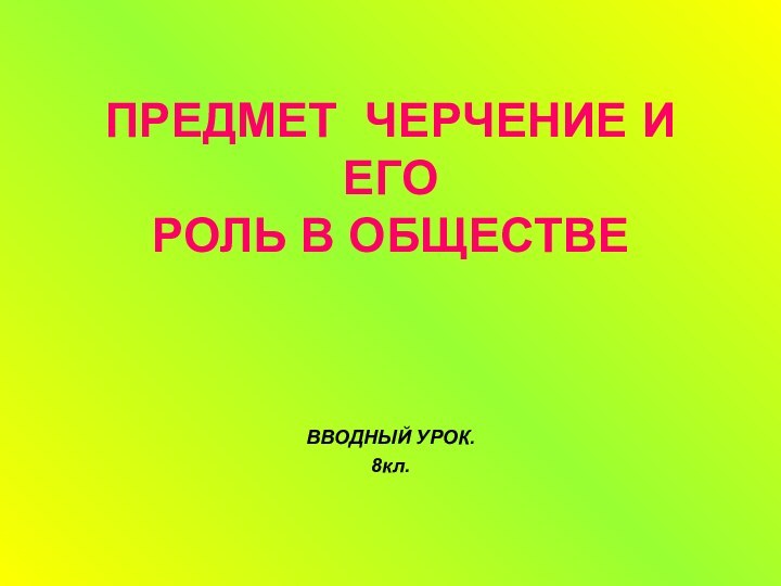 ПРЕДМЕТ ЧЕРЧЕНИЕ И ЕГО РОЛЬ В ОБЩЕСТВЕВВОДНЫЙ УРОК.8кл.