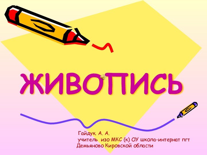 ЖИВОПИСЬ Гайдук. А. А. учитель изо МКС (к) ОУ школа-интернат пгт Демьяново Кировской области