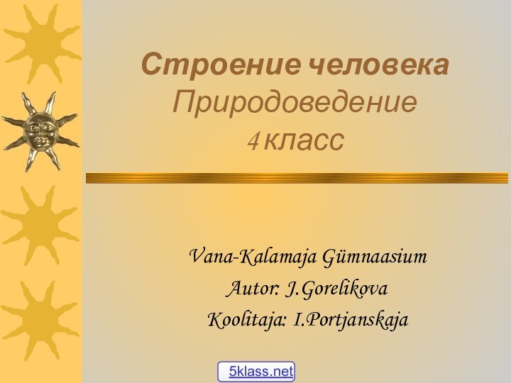 Строение человека Природоведение  4 классVana-Kalamaja GümnaasiumAutor: J.GorelikovaKoolitaja: I.Portjanskaja