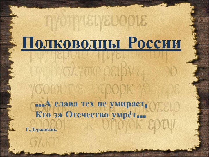 Полководцы России  …А слава тех не умирает,  Кто за Отечество