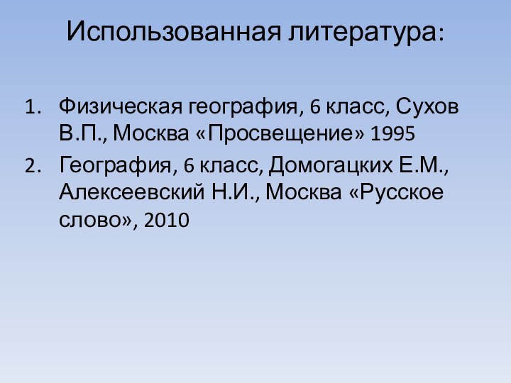 Использованная литература: Физическая география, 6 класс, Сухов В.П., Москва «Просвещение» 1995География, 6