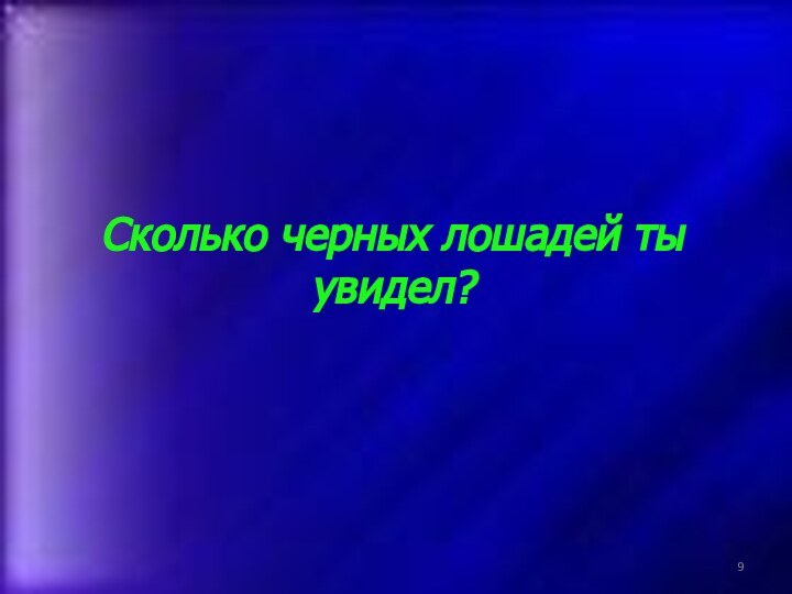 Сколько черных лошадей ты увидел?