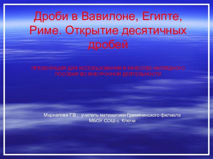 Дроби в Вавилоне, Египте, Риме. Открытие десятичных дробей  ПРЕЗЕНТАЦИЯ ДЛЯ ИСПОЛЬЗОВАНИЯ