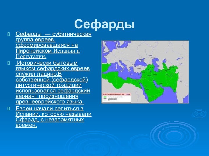 СефардыСефарды  — субэтническая группа евреев, сформировавшаяся на Пиренейском Испании и Португалии. Исторически бытовым