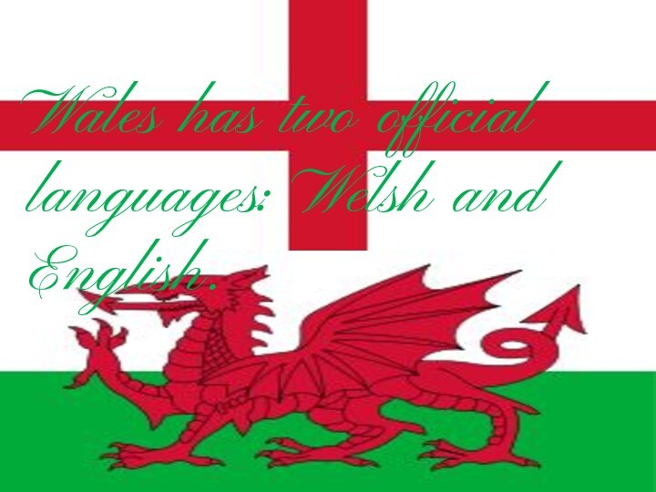 Wales has two official languages: Welsh and English.