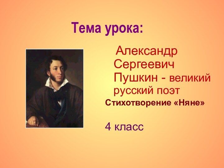 Тема урока:  Александр Сергеевич Пушкин - великий русский поэтСтихотворение «Няне»4 класс