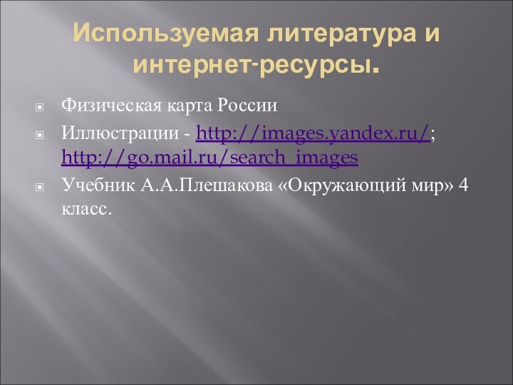 Используемая литература и интернет-ресурсы.Физическая карта РоссииИллюстрации - http://images.yandex.ru/; http://go.mail.ru/search_images Учебник А.А.Плешакова «Окружающий мир» 4 класс.