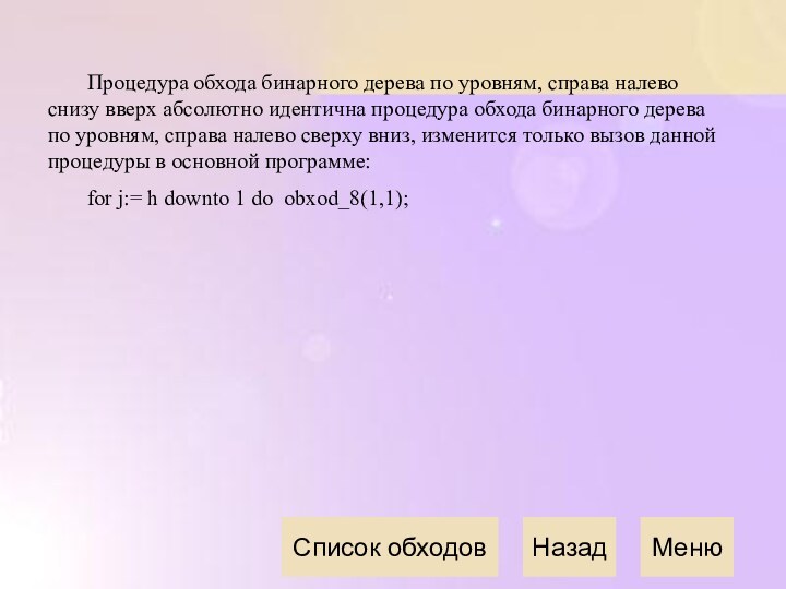 Процедура обхода бинарного дерева по уровням, справа налево снизу вверх абсолютно идентична