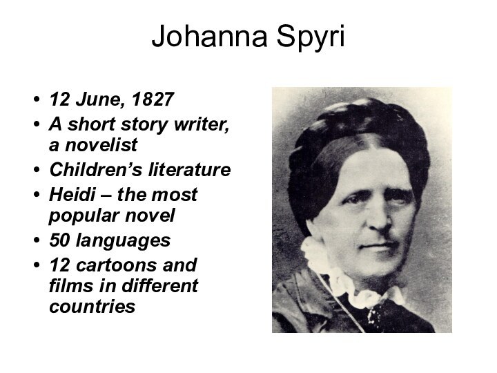 Johanna Spyri12 June, 1827A short story writer, a novelistChildren’s literatureHeidi – the