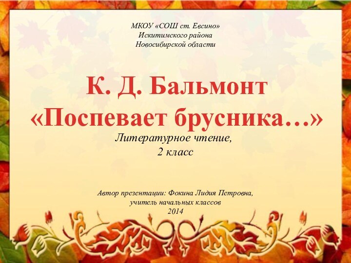 К. Д. Бальмонт «Поспевает брусника…»Литературное чтение, 2 классМКОУ «СОШ ст. Евсино»Искитимского районаНовосибирской