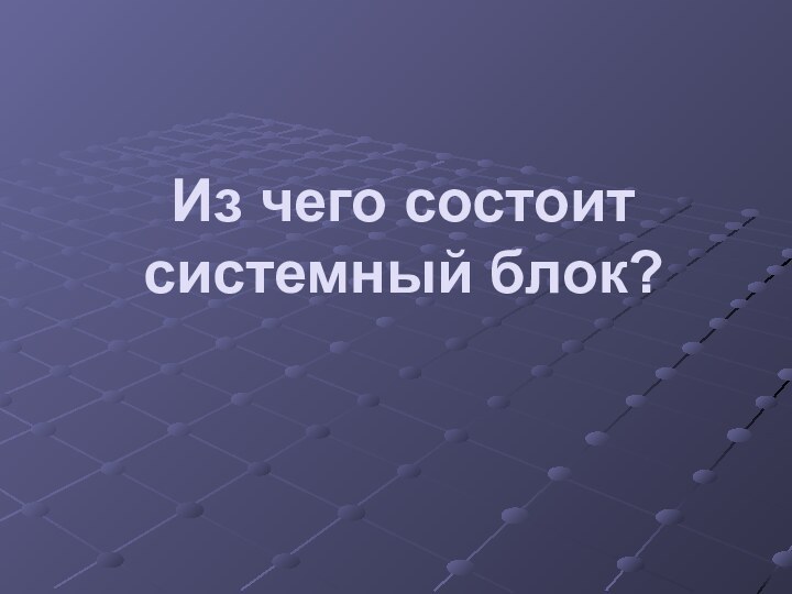 Из чего состоит системный блок?