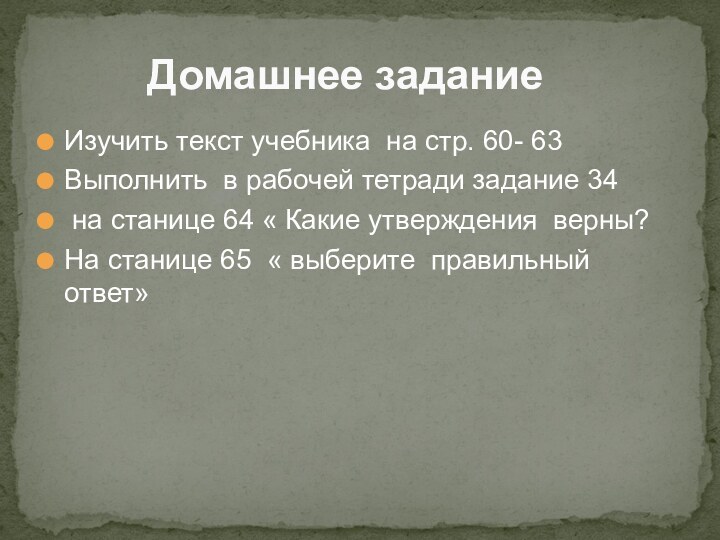 Изучить текст учебника на стр. 60- 63Выполнить в рабочей тетради задание 34