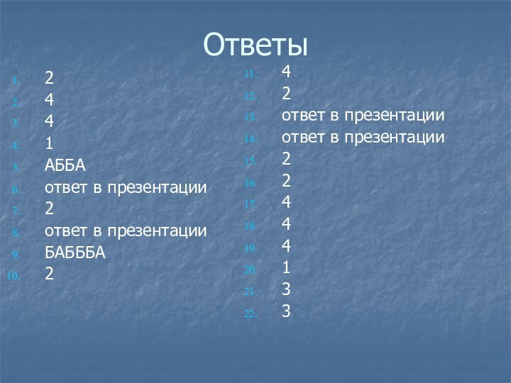 Ответы2441АББАответ в презентации2ответ в презентацииБАБББА242ответ в презентацииответ в презентации22444133