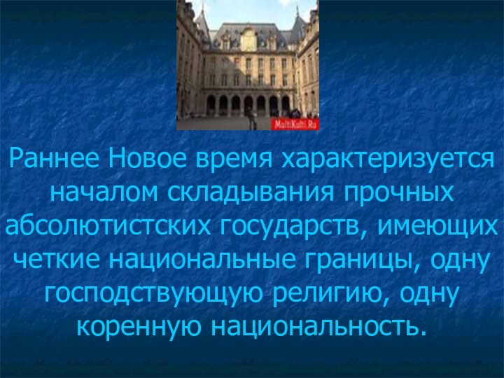 Раннее Новое время характеризуется началом складывания прочных абсолютистских государств, имеющих четкие национальные