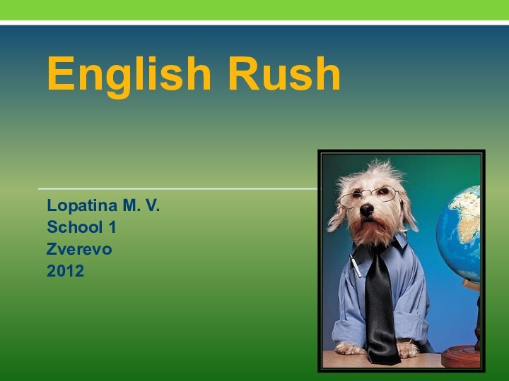 English Rush  Lopatina M. V.School 1Zverevo 2012