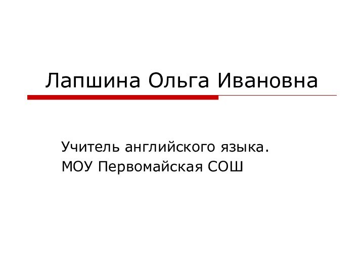 Лапшина Ольга ИвановнаУчитель английского языка.МОУ Первомайская СОШ