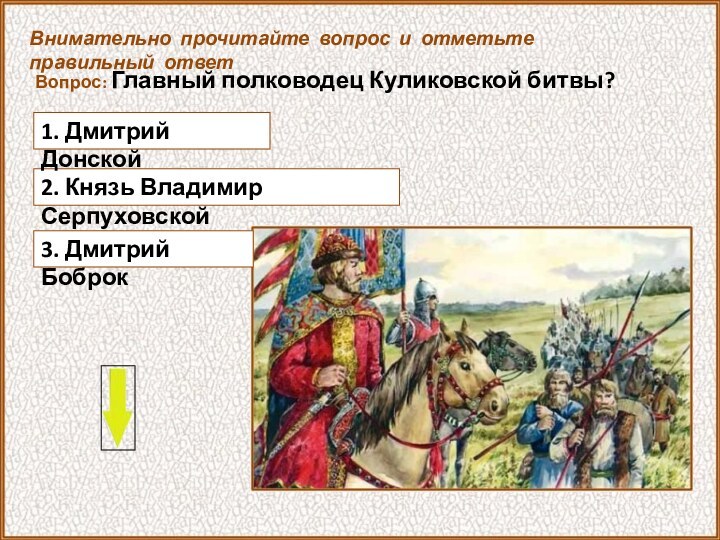 Вопрос: Главный полководец Куликовской битвы?Внимательно прочитайте вопрос и отметьте правильный ответ2. Князь